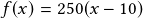 f(x)=250(x-10)