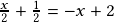  \frac{x}{2}+\frac{1}{2}=-x+2 