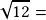 \sqrt{12}=