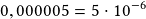 0,000005=5\cdot10^{-6}