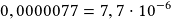 0,0000077=7,7\cdot10^{-6}