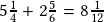 5\frac{1}{4}+2\frac{5}{6}=8\frac{1}{12}