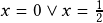 x=0 \lor x=\frac{1}{2}