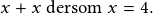 x+x \textrm{ dersom }x=4. 