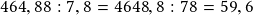 464,88:7,8=4648,8:78=59,6 