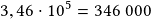 3,46\cdot10^5=346~000