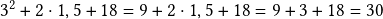 3^2+2\cdot1,5+18=9+2\cdot1,5+18=9+3+18=30