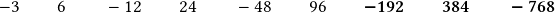 \quad-3\qquad 6\qquad -12\qquad 24\qquad -48\qquad 96 \qquad \boldsymbol{-192 \qquad 384 \qquad -768}
