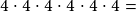 4 \cdot4 \cdot4 \cdot4 \cdot4\cdot4=