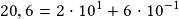 20,6 =2\cdot10^1+6\cdot10^{-1}