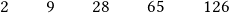 \quad 2\qquad 9\qquad 28\qquad 65\qquad 126 