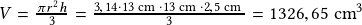 V=\frac{\pi r^2 h}{3}= \frac{3,14 \cdot 13\textrm{ cm }\cdot 13 \textrm{ cm }\cdot 2,5 \textrm{ cm }} {3}= 1326,65\textrm{ cm}^3