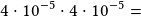 4\cdot10^{-5}\cdot4\cdot10^{-5}=