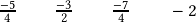 \qquad \frac{-5}{4}\qquad\frac{-3}{2}\qquad\frac{-7}{4}\qquad-2 