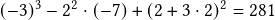  (-3)^3 - 2^2 \cdot (-7)  + (2+3 \cdot 2)^2 = 281