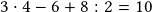 3\cdot4 -6+8:2 =10