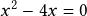 x^2-4x=0