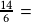 \frac{14}{6}=