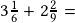 3\frac{1}{6}+2\frac{2}{9}=