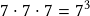 7 \cdot7 \cdot7 =7^3