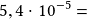 5,4\cdot10^{-5}=