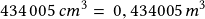 434\,005\,cm^3=\,0,434005 \,m^3 