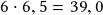 6 \cdot 6,5 =39,0 