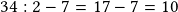 34:2-7=17-7=10