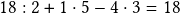  18:2+1\cdot5-4\cdot3=18