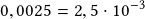 0,0025=2,5\cdot10^{-3}