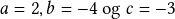 a=2, b=-4 \text{ og } c=-3