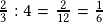 \frac{2}{3}:4=\frac{2}{12}=\frac{1}{6}