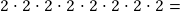 2 \cdot2 \cdot2 \cdot2 \cdot 2 \cdot2 \cdot2\cdot2=