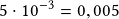 5\cdot10^{-3}=0,005