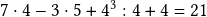  7 \cdot 4 - 3 \cdot 5+ 4^3 : 4 + 4 = 21