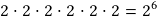 2 \cdot2 \cdot2 \cdot2 \cdot 2 \cdot2=2^6