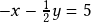 -x -\frac{1}{2} y= 5