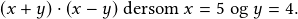 (x+y)\cdot(x-y) \textrm{ dersom }x=5 \textrm{ og }y=4.