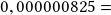 0,000000825=