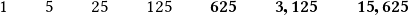 \qquad1\qquad 5\qquad 25\qquad 125\qquad \boldsymbol{625 \qquad 3,125 \qquad 15,625} 