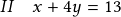 II \quad x+4y=13