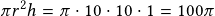  \pi r^2 h=\pi \cdot 10 \cdot 10 \cdot 1=100\pi