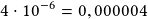 4\cdot10^{-6}=0,000004