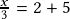 \frac{x}{3}=2+5