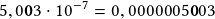 5,0\boldsymbol{0}3\cdot10^{-7}=0,0000005\boldsymbol{0}03