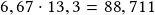 6,67 \cdot 13,3 =88,711 