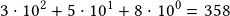 3\cdot10^2+5\cdot10^1+8\cdot10^0=358