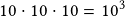 10 \cdot10 \cdot10=10^3