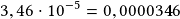 3,46\cdot10^{-5}=0,00003\boldsymbol{4}6