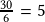 \frac{30}{6}=5